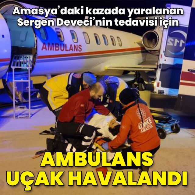 Ambulans uçak  trafik kazasında yaralanan tiyatrocu Sergen Deveci için havalandı