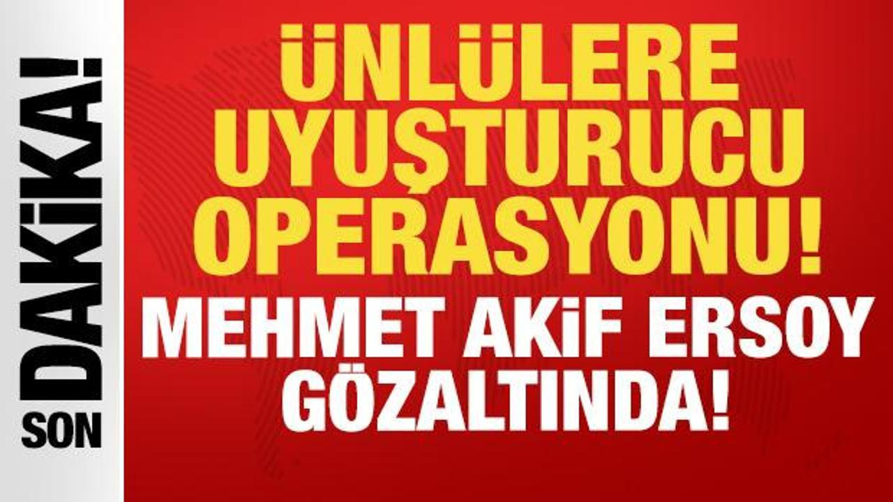 Ünlülere uyuşturucu operasyonu: Gazeteci Mehmet Akif Ersoy ve 7 şüpheli gözaltında!